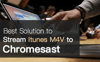 stream itunes m4v to chromecast