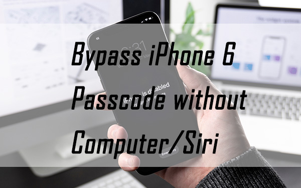 bypass iphone 6 passcode without computer or siri