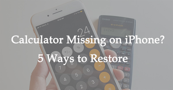 Calculator disappeared on iPhone? 5 Solutions to Fix