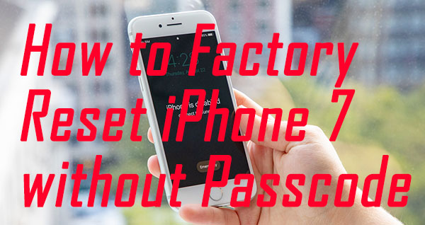how to factory reset iphone 7 without passcode