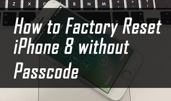 how to factory reset iphone 8 without passcode