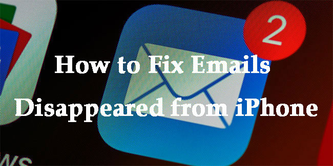 how to fix emails disappeared from iphone