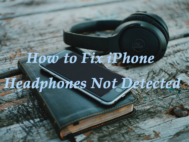 how to fix iphone headphones not detected 