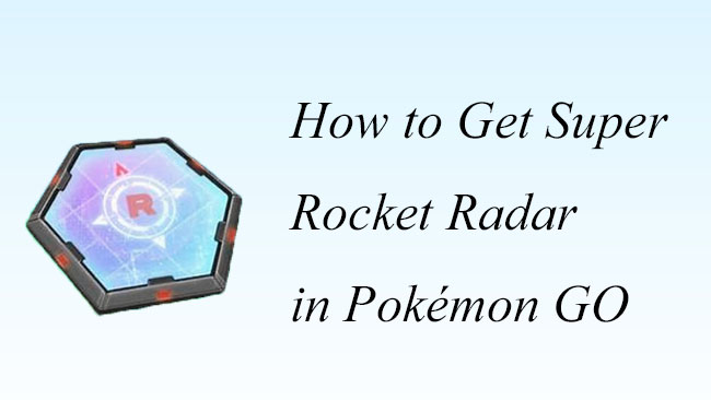 how to get super rocket radar in pokemon go