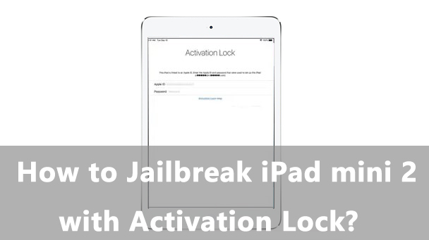 methods to jailbreak ipad mini 2 with activation lock