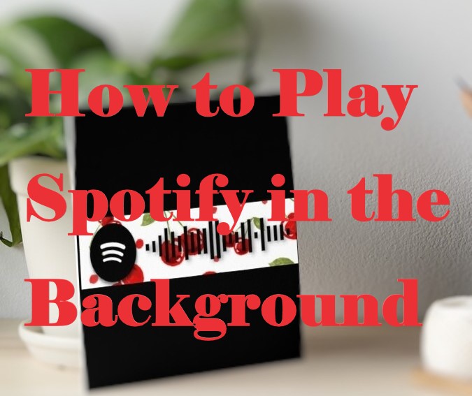 Solved: How to Play Spotify in the Background