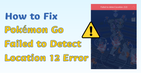 how to fix pokemon go failed to detect location 12 error